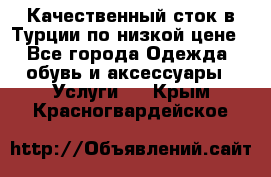 Качественный сток в Турции по низкой цене - Все города Одежда, обувь и аксессуары » Услуги   . Крым,Красногвардейское